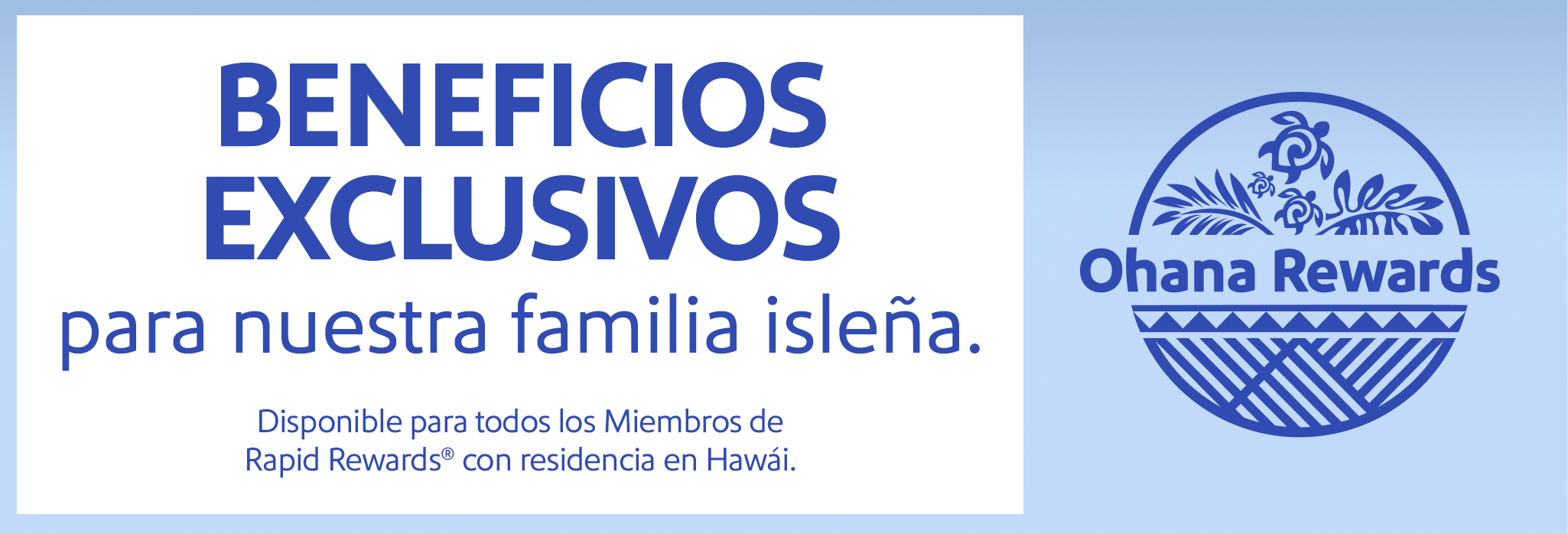 Ohana Rewards presenta nuevas recompensas. Más beneficios exclusivos para nuestra familia isleña. Disponible para todos los Miembros de Rapid Rewards con residencia en Hawái.